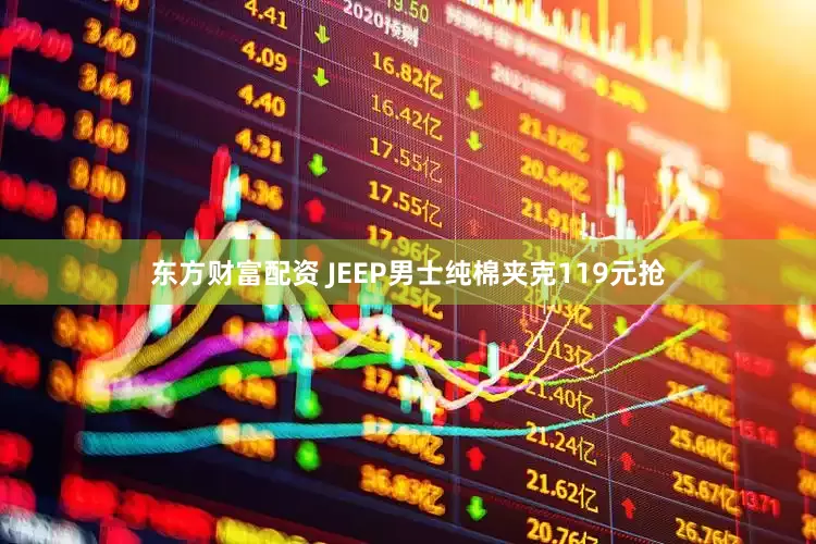 东方财富配资 JEEP男士纯棉夹克119元抢